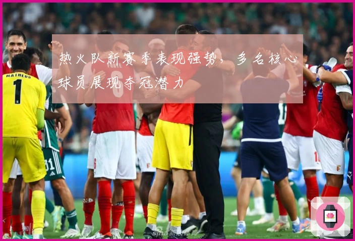 热火队新赛季表现强势，多名核心球员展现夺冠潜力