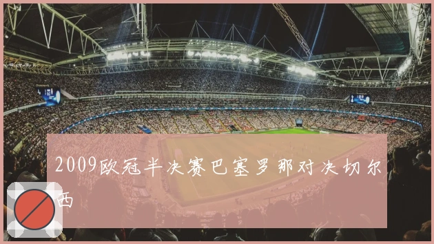 2009欧冠半决赛巴塞罗那对决切尔西